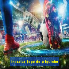 instalar jogo do triguinho